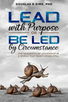 Lead with Purpose or Be Led by Circumstance: The New Rules of Leadership in a World That Wont Stand Still Paperback  February 13, 2025